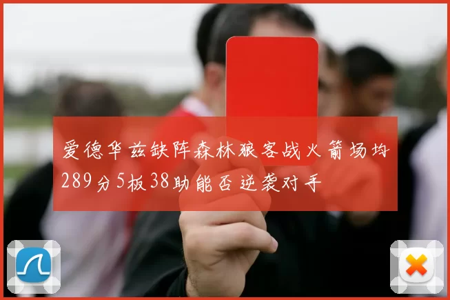 爱德华兹缺阵森林狼客战火箭场均289分5板38助能否逆袭对手